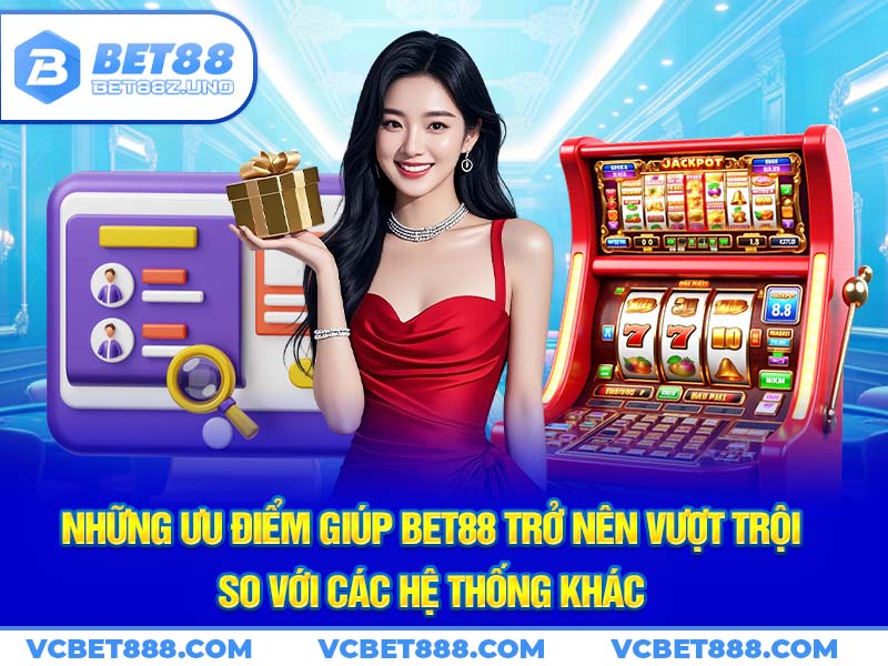 Những ưu điểm giúp Bet88 trở nên vượt trội so với các hệ thống khác